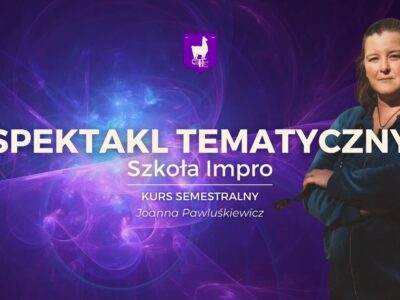 39 Spektakl tematyczny – kurs semestralny — Joanna Pawluśkiewicz